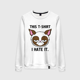 Женский свитшот хлопок с принтом This t-shirt i hate it. (Я ненавижу эту футболку) в Новосибирске, 100% хлопок | прямой крой, круглый вырез, на манжетах и по низу широкая трикотажная резинка  | интернет кот | коты | кошки | угрюмый кот