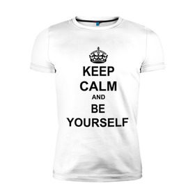 Мужская футболка премиум с принтом Keep calm and be yourself в Новосибирске, 92% хлопок, 8% лайкра | приталенный силуэт, круглый вырез ворота, длина до линии бедра, короткий рукав | keep calm | keep calm and be yourself | будь собой | сохраняйте спокойствие
