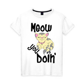 Женская футболка хлопок с принтом Meow you doin в Новосибирске, 100% хлопок | прямой крой, круглый вырез горловины, длина до линии бедер, слегка спущенное плечо | meow you doin | довольная кошка | киса | котэ | кошка | спящая кошка