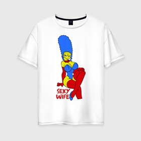 Женская футболка хлопок Oversize с принтом Sexy wife в Новосибирске, 100% хлопок | свободный крой, круглый ворот, спущенный рукав, длина до линии бедер
 | simpsons | жена гомер | мультики | мультфильмы | симпсоны