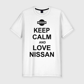 Мужская футболка премиум с принтом Keep calm and love nissan в Новосибирске, 92% хлопок, 8% лайкра | приталенный силуэт, круглый вырез ворота, длина до линии бедра, короткий рукав | автомобили | машины | сохраняй спокойствие и люби ниссан | тачки