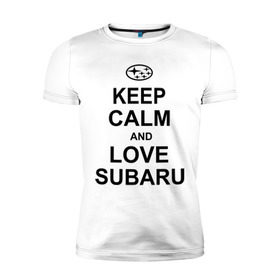 Мужская футболка премиум с принтом keep calm and love subaru в Новосибирске, 92% хлопок, 8% лайкра | приталенный силуэт, круглый вырез ворота, длина до линии бедра, короткий рукав | автомобили | машины | сохраняй спокойствие и люби субару | субарик | тачки
