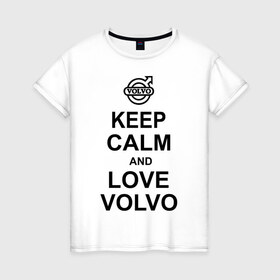 Женская футболка хлопок с принтом keep calm and love volvo в Новосибирске, 100% хлопок | прямой крой, круглый вырез горловины, длина до линии бедер, слегка спущенное плечо | автолюбителю | автомобиль | вольво | машина | прикольная надпись | тачка