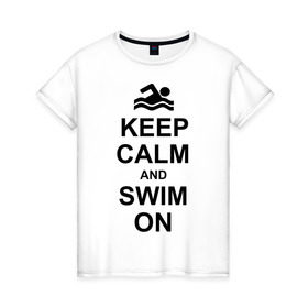 Женская футболка хлопок с принтом Keep calm and swim on. в Новосибирске, 100% хлопок | прямой крой, круглый вырез горловины, длина до линии бедер, слегка спущенное плечо | keep calm | keep calm and swim on | плавание | пловец