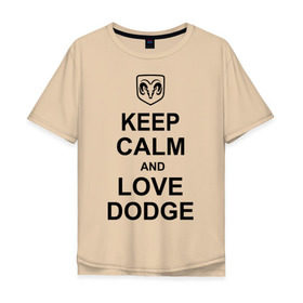 Мужская футболка хлопок Oversize с принтом keep calm and love dodge в Новосибирске, 100% хлопок | свободный крой, круглый ворот, “спинка” длиннее передней части | авто | додж | сохраняй спокойствие и люби додж | тачки
