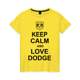 Женская футболка хлопок с принтом keep calm and love dodge в Новосибирске, 100% хлопок | прямой крой, круглый вырез горловины, длина до линии бедер, слегка спущенное плечо | авто | додж | сохраняй спокойствие и люби додж | тачки