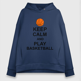 Женское худи Oversize хлопок с принтом Keep calm and play basketball в Новосибирске, френч-терри — 70% хлопок, 30% полиэстер. Мягкий теплый начес внутри —100% хлопок | боковые карманы, эластичные манжеты и нижняя кромка, капюшон на магнитной кнопке | Тематика изображения на принте: сохраняй спокойствие