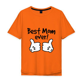 Мужская футболка хлопок Oversize с принтом Best Mom ever! (самая лучшая мама) в Новосибирске, 100% хлопок | свободный крой, круглый ворот, “спинка” длиннее передней части | бест мам | мама | подарки родным | подарок маме