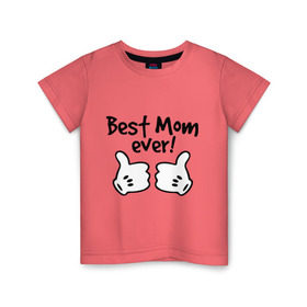 Детская футболка хлопок с принтом Best Mom ever! (самая лучшая мама) в Новосибирске, 100% хлопок | круглый вырез горловины, полуприлегающий силуэт, длина до линии бедер | бест мам | мама | подарки родным | подарок маме