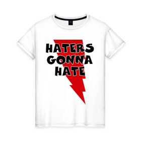 Женская футболка хлопок с принтом Haters gonna hate! в Новосибирске, 100% хлопок | прямой крой, круглый вырез горловины, длина до линии бедер, слегка спущенное плечо | ненавистники возненавидят | хейтеры