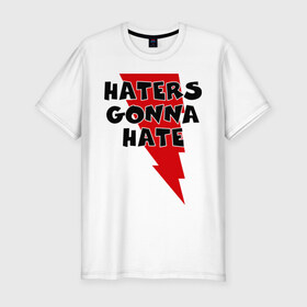 Мужская футболка премиум с принтом Haters gonna hate! в Новосибирске, 92% хлопок, 8% лайкра | приталенный силуэт, круглый вырез ворота, длина до линии бедра, короткий рукав | Тематика изображения на принте: ненавистники возненавидят | хейтеры