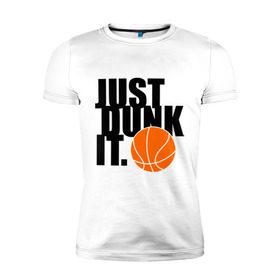 Мужская футболка премиум с принтом Just dunk it. в Новосибирске, 92% хлопок, 8% лайкра | приталенный силуэт, круглый вырез ворота, длина до линии бедра, короткий рукав | just dunk | just dunk it | nba | баскетбол | баскетбольный мяч | мяч dunk | нба