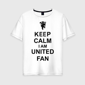 Женская футболка хлопок Oversize с принтом keep calm I am United fan в Новосибирске, 100% хлопок | свободный крой, круглый ворот, спущенный рукав, длина до линии бедер
 | keep calm | keep calm i am united fan | manchester united | united | манчестер юнайтед | футбол