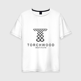 Женская футболка хлопок Oversize с принтом Torchwood Institute в Новосибирске, 100% хлопок | свободный крой, круглый ворот, спущенный рукав, длина до линии бедер
 | doctor | doctor who | torchwood | доктор | доктор кто | торчвуд