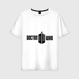Женская футболка хлопок Oversize с принтом Doctor Who в Новосибирске, 100% хлопок | свободный крой, круглый ворот, спущенный рукав, длина до линии бедер
 | doctor who | доктор кто