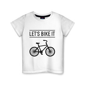 Детская футболка хлопок с принтом Let`s bike it в Новосибирске, 100% хлопок | круглый вырез горловины, полуприлегающий силуэт, длина до линии бедер | Тематика изображения на принте: bike | ride | байк | велик | велогонщик | велопробег | велосипед | велоспорт | кататься | прокатись