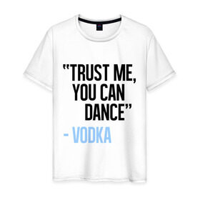 Мужская футболка хлопок с принтом You can Dance в Новосибирске, 100% хлопок | прямой крой, круглый вырез горловины, длина до линии бедер, слегка спущенное плечо. | водка | поверь ты можешь танцевать