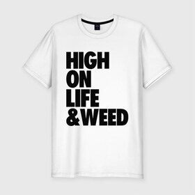 Мужская футболка премиум с принтом High on Life & Weed в Новосибирске, 92% хлопок, 8% лайкра | приталенный силуэт, круглый вырез ворота, длина до линии бедра, короткий рукав | high | high on life  weed | life | weed