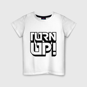 Детская футболка хлопок с принтом Turn UP! в Новосибирске, 100% хлопок | круглый вырез горловины, полуприлегающий силуэт, длина до линии бедер | Тематика изображения на принте: 