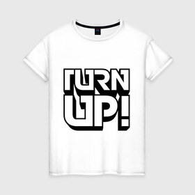 Женская футболка хлопок с принтом Turn UP! в Новосибирске, 100% хлопок | прямой крой, круглый вырез горловины, длина до линии бедер, слегка спущенное плечо | 
