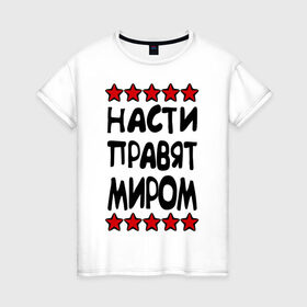 Женская футболка хлопок с принтом Насти правят миром в Новосибирске, 100% хлопок | прямой крой, круглый вырез горловины, длина до линии бедер, слегка спущенное плечо | женское имя | имя | настенька | насти | настюша | настя | пафосные | правят миром | прикольные надписи