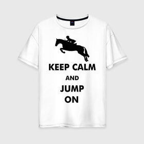 Женская футболка хлопок Oversize с принтом Keep Calm - конный спорт - лошади в Новосибирске, 100% хлопок | свободный крой, круглый ворот, спущенный рукав, длина до линии бедер
 | keep calm | конный | лошади