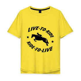 Мужская футболка хлопок Oversize с принтом Live to ride - конный спорт - лошади в Новосибирске, 100% хлопок | свободный крой, круглый ворот, “спинка” длиннее передней части | Тематика изображения на принте: live to ride | конный | лошади