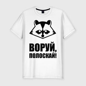 Мужская футболка премиум с принтом Воруй,полоскай! в Новосибирске, 92% хлопок, 8% лайкра | приталенный силуэт, круглый вырез ворота, длина до линии бедра, короткий рукав | енот