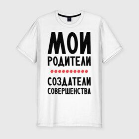 Мужская футболка премиум с принтом Создатели совершенства в Новосибирске, 92% хлопок, 8% лайкра | приталенный силуэт, круглый вырез ворота, длина до линии бедра, короткий рукав | мои родители | родители | создатели | создатели совершенства