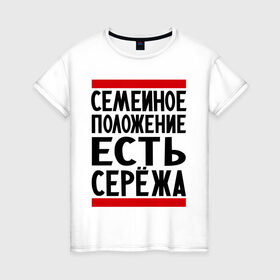 Женская футболка хлопок с принтом Есть Сережа в Новосибирске, 100% хлопок | прямой крой, круглый вырез горловины, длина до линии бедер, слегка спущенное плечо | Тематика изображения на принте: есть сережа | семейное положение | серега | сережа | серый