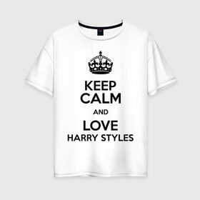 Женская футболка хлопок Oversize с принтом Keep calm and love Harry Styles в Новосибирске, 100% хлопок | свободный крой, круглый ворот, спущенный рукав, длина до линии бедер
 | 1d | harry styles | keep calm | music | one direction | гарри стайлс