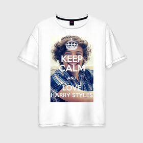 Женская футболка хлопок Oversize с принтом Keep calm and love Harry Styles в Новосибирске, 100% хлопок | свободный крой, круглый ворот, спущенный рукав, длина до линии бедер
 | 1d | harry styles | keep calm | music | one direction | гарри стайлс