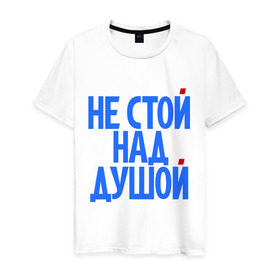 Мужская футболка хлопок с принтом Не стой над душой в Новосибирске, 100% хлопок | прямой крой, круглый вырез горловины, длина до линии бедер, слегка спущенное плечо. | Тематика изображения на принте: надписи | не стой над душой | прикольные надписи