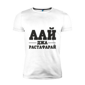 Мужская футболка премиум с принтом аай джа растафарай в Новосибирске, 92% хлопок, 8% лайкра | приталенный силуэт, круглый вырез ворота, длина до линии бедра, короткий рукав | аай джа растафарай | русский рэп | рэп