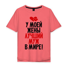 Мужская футболка хлопок Oversize с принтом У моей жены лучший муж в мире! в Новосибирске, 100% хлопок | свободный крой, круглый ворот, “спинка” длиннее передней части | 23 февраля | лучший муж | люблю мужа | муж | мужской день | мужу | подарок | свадьба | я лучший