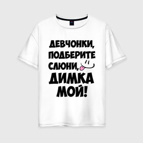Женская футболка хлопок Oversize с принтом Девчонки Димка мой! в Новосибирске, 100% хлопок | свободный крой, круглый ворот, спущенный рукав, длина до линии бедер
 | дима | диман | димка | дмитрий | имя | любимых | мой | муж | парней