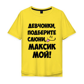 Мужская футболка хлопок Oversize с принтом Девчонки, Максик мой! в Новосибирске, 100% хлопок | свободный крой, круглый ворот, “спинка” длиннее передней части | имя | любимых | макс | максик | максим | мой | муж | парней