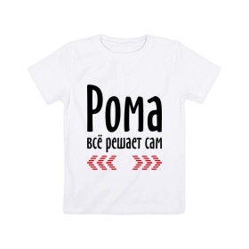 Детская футболка хлопок с принтом Рома всё решает сам в Новосибирске, 100% хлопок | круглый вырез горловины, полуприлегающий силуэт, длина до линии бедер | имена | имя | парням | подарок другу | решает | решает сам | рома | роман | ромео | ромочка