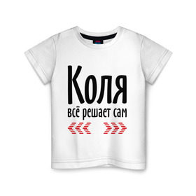 Детская футболка хлопок с принтом Коля всё решает сам в Новосибирске, 100% хлопок | круглый вырез горловины, полуприлегающий силуэт, длина до линии бедер | имена | имя | коля | колян | николай | парням | подарок другу | решает | решает сам