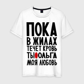 Мужская футболка хлопок с принтом Ольга моя любовь в Новосибирске, 100% хлопок | прямой крой, круглый вырез горловины, длина до линии бедер, слегка спущенное плечо. | имена | имена девушек | имя | любимая | моя любовь | олечка | ольга | олька | оля | пока в жилах течет кровь