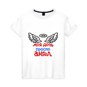 Женская футболка хлопок с принтом Моя дочь просто ангел в Новосибирске, 100% хлопок | прямой крой, круглый вырез горловины, длина до линии бедер, слегка спущенное плечо | Тематика изображения на принте: крылья