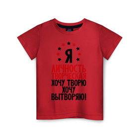 Детская футболка хлопок с принтом Я-личность творческая...! в Новосибирске, 100% хлопок | круглый вырез горловины, полуприлегающий силуэт, длина до линии бедер | вытворяю | личность | творческая личность | творю