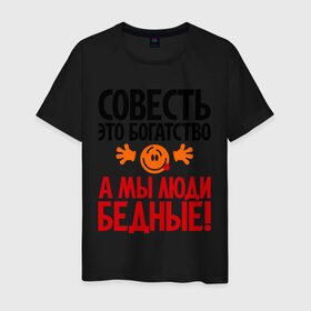 Мужская футболка хлопок с принтом Совесть - это богатство! в Новосибирске, 100% хлопок | прямой крой, круглый вырез горловины, длина до линии бедер, слегка спущенное плечо. | мы люди бедные