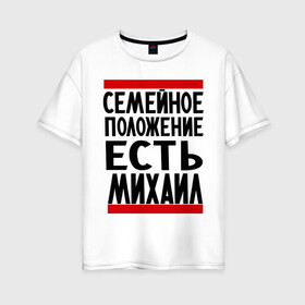 Женская футболка хлопок Oversize с принтом Есть Михаил в Новосибирске, 100% хлопок | свободный крой, круглый ворот, спущенный рукав, длина до линии бедер
 | имена | имена любимых | имя | михал | миша | семейное положение | семейное положение есть