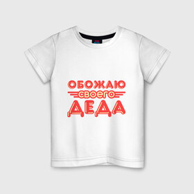 Детская футболка хлопок с принтом Обожаю своего деда в Новосибирске, 100% хлопок | круглый вырез горловины, полуприлегающий силуэт, длина до линии бедер | дедуля | дедушка | лучший