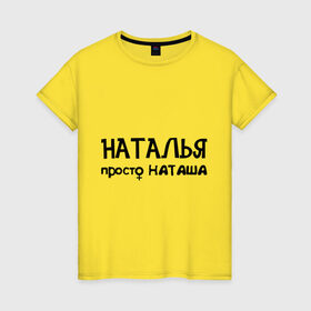 Женская футболка хлопок с принтом Наталья, просто Наташа в Новосибирске, 100% хлопок | прямой крой, круглый вырез горловины, длина до линии бедер, слегка спущенное плечо | девушкам | имена | натали | наталья | наташа | талечка | таля