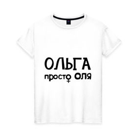 Женская футболка хлопок с принтом Ольга, просто Оля в Новосибирске, 100% хлопок | прямой крой, круглый вырез горловины, длина до линии бедер, слегка спущенное плечо | девушкам | имена | ольга | оля | просто оля