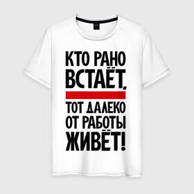 Мужская футболка хлопок с принтом Кто рано встает, тот далеко от работы живет в Новосибирске, 100% хлопок | прямой крой, круглый вырез горловины, длина до линии бедер, слегка спущенное плечо. | приколы | работа | рано вставать