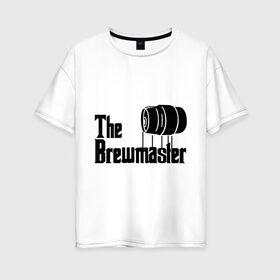 Женская футболка хлопок Oversize с принтом The brewmaster (пивовар) в Новосибирске, 100% хлопок | свободный крой, круглый ворот, спущенный рукав, длина до линии бедер
 | крестный отец | парордия | прикол