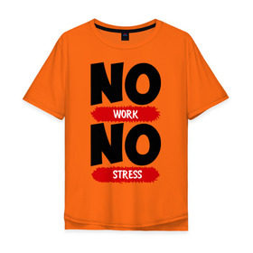 Мужская футболка хлопок Oversize с принтом Нет работы, нет стресса в Новосибирске, 100% хлопок | свободный крой, круглый ворот, “спинка” длиннее передней части | Тематика изображения на принте: no stress | no work | нет работы | нет стресса | работа | стресс
